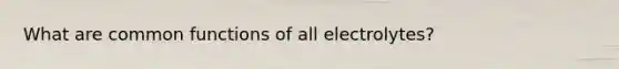 What are common functions of all electrolytes?