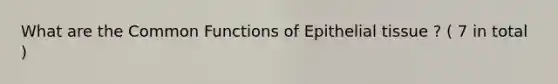 What are the Common Functions of Epithelial tissue ? ( 7 in total )