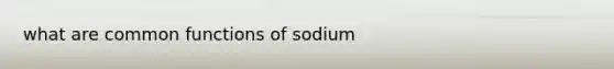 what are common functions of sodium