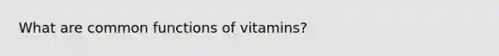 What are common functions of vitamins?