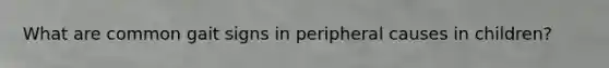 What are common gait signs in peripheral causes in children?