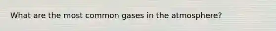 What are the most common gases in the atmosphere?