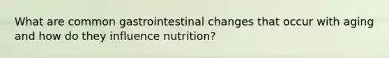 What are common gastrointestinal changes that occur with aging and how do they influence nutrition?