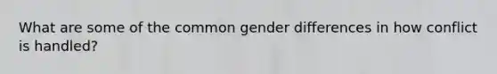 What are some of the common gender differences in how conflict is handled?