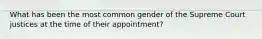 What has been the most common gender of the Supreme Court justices at the time of their appointment?