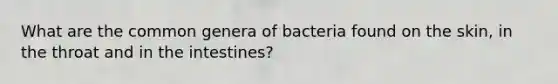 What are the common genera of bacteria found on the skin, in the throat and in the intestines?