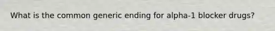 What is the common generic ending for alpha-1 blocker drugs?