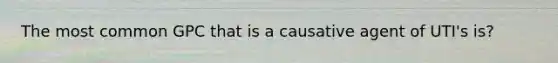 The most common GPC that is a causative agent of UTI's is?