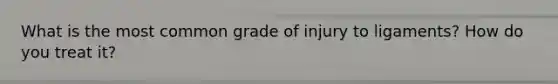 What is the most common grade of injury to ligaments? How do you treat it?