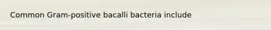 Common Gram-positive bacalli bacteria include