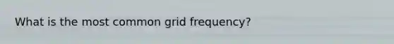 What is the most common grid frequency?