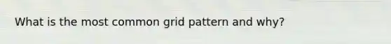 What is the most common grid pattern and why?