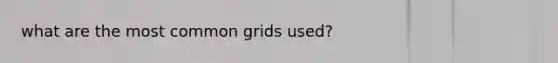 what are the most common grids used?