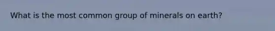 What is the most common group of minerals on earth?