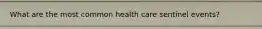 What are the most common health care sentinel events?