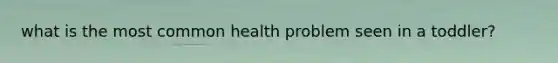 what is the most common health problem seen in a toddler?