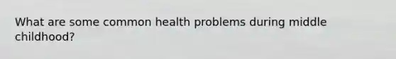 What are some common health problems during middle childhood?