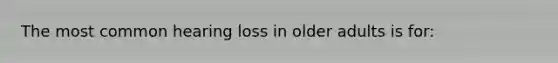 The most common hearing loss in older adults is for: