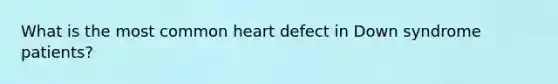 What is the most common heart defect in Down syndrome patients?