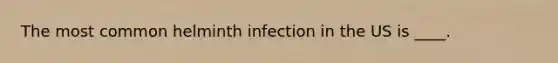 The most common helminth infection in the US is ____.