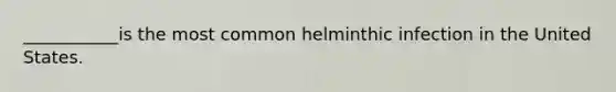 ___________is the most common helminthic infection in the United States.