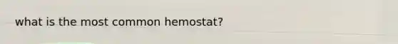 what is the most common hemostat?