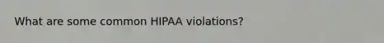 What are some common HIPAA violations?