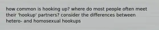 how common is hooking up? where do most people often meet their 'hookup' partners? consider the differences between hetero- and homosexual hookups