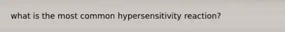 what is the most common hypersensitivity reaction?