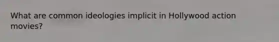 What are common ideologies implicit in Hollywood action movies?
