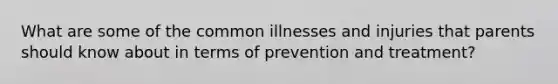 What are some of the common illnesses and injuries that parents should know about in terms of prevention and treatment?