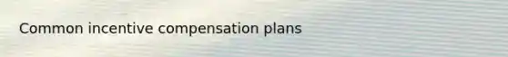 Common incentive compensation plans