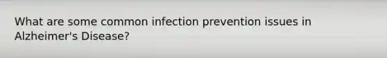 What are some common infection prevention issues in Alzheimer's Disease?