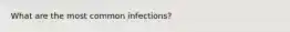 What are the most common infections?