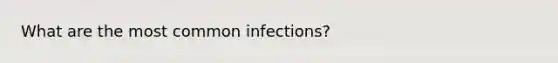 What are the most common infections?