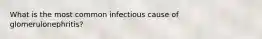 What is the most common infectious cause of glomerulonephritis?