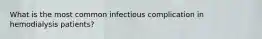 What is the most common infectious complication in hemodialysis patients?