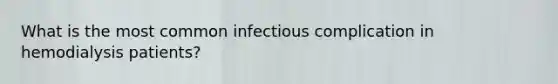 What is the most common infectious complication in hemodialysis patients?