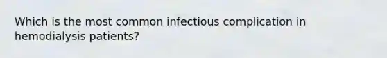 Which is the most common infectious complication in hemodialysis patients?