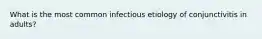 What is the most common infectious etiology of conjunctivitis in adults?