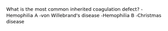 What is the most common inherited coagulation defect? - Hemophilia A -von Willebrand's disease -Hemophilia B -Christmas disease