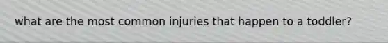 what are the most common injuries that happen to a toddler?