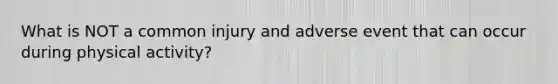 What is NOT a common injury and adverse event that can occur during physical activity?