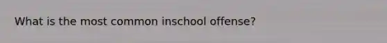 What is the most common inschool offense?