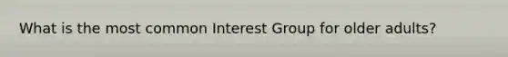 What is the most common Interest Group for older adults?