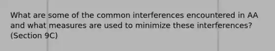 What are some of the common interferences encountered in AA and what measures are used to minimize these interferences? (Section 9C)