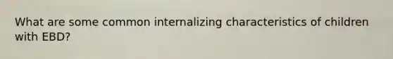 What are some common internalizing characteristics of children with EBD?