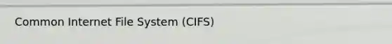 Common Internet File System (CIFS)