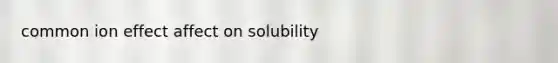 common ion effect affect on solubility