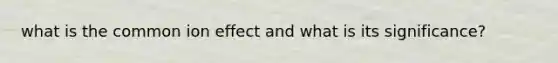 what is the common ion effect and what is its significance?
